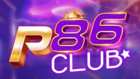 P86 Club – game chơi bài trực tuyến đông người tham gia nhất 2022